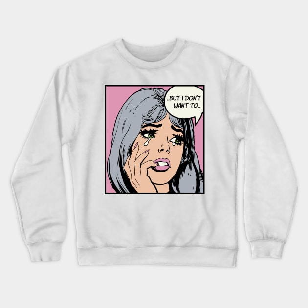 Pop Art Crying Girl Silver & Pink - But I Don't Want To Crewneck Sweatshirt by kolakiss